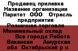 Продавец прилавка › Название организации ­ Паритет, ООО › Отрасль предприятия ­ Розничная торговля › Минимальный оклад ­ 25 000 - Все города Работа » Вакансии   . Амурская обл.,Октябрьский р-н